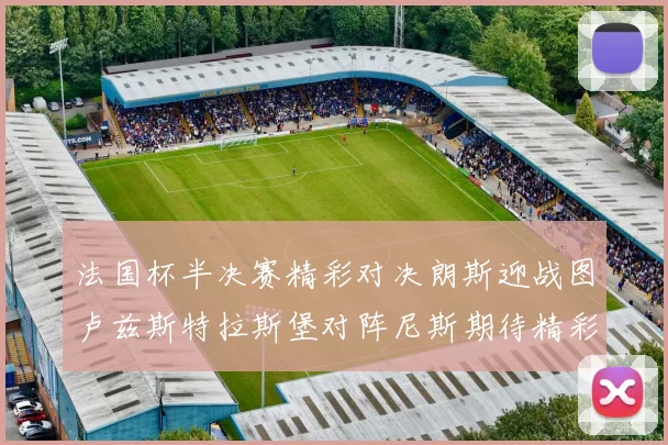 法国杯半决赛精彩对决朗斯迎战图卢兹斯特拉斯堡对阵尼斯期待精彩表现